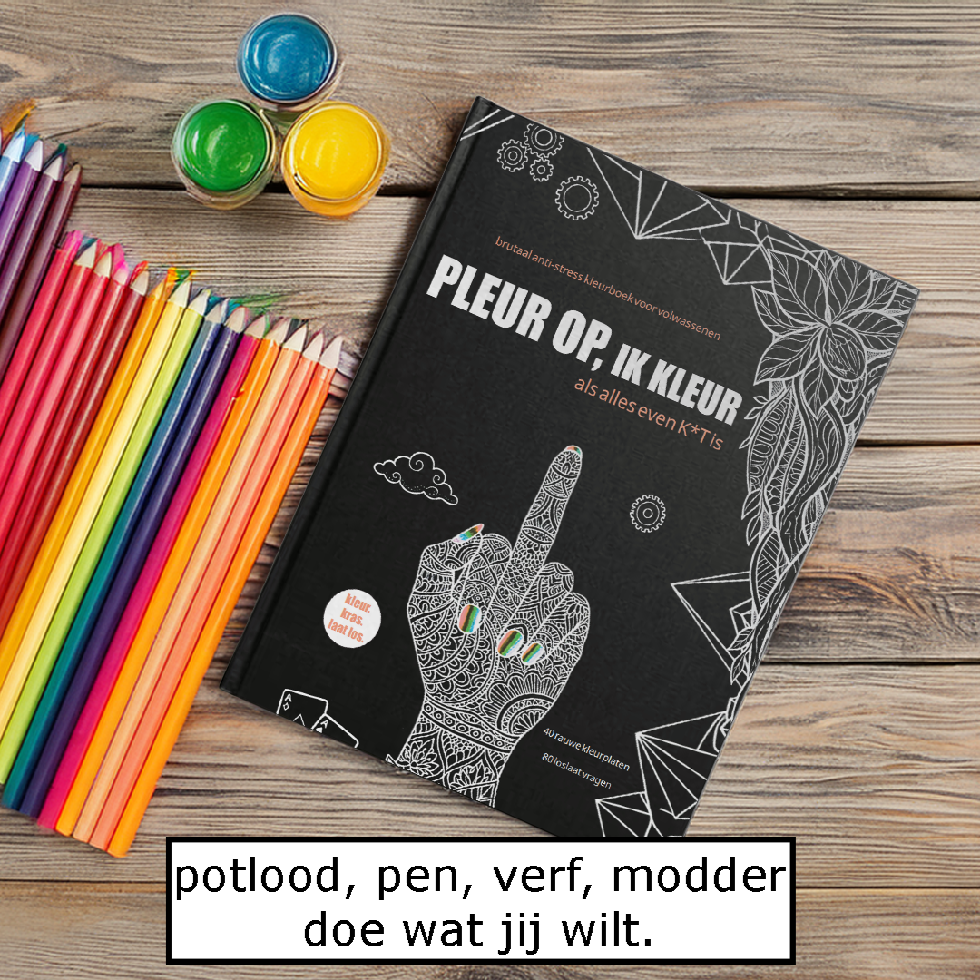 Pleur Op Ik Kleur ! Premium brutaal anti stress kleurboek voor volwassenen Als alles even k*t is - 40 rauwe kleurplaten + 80 vragen - f*ck it krasboek
