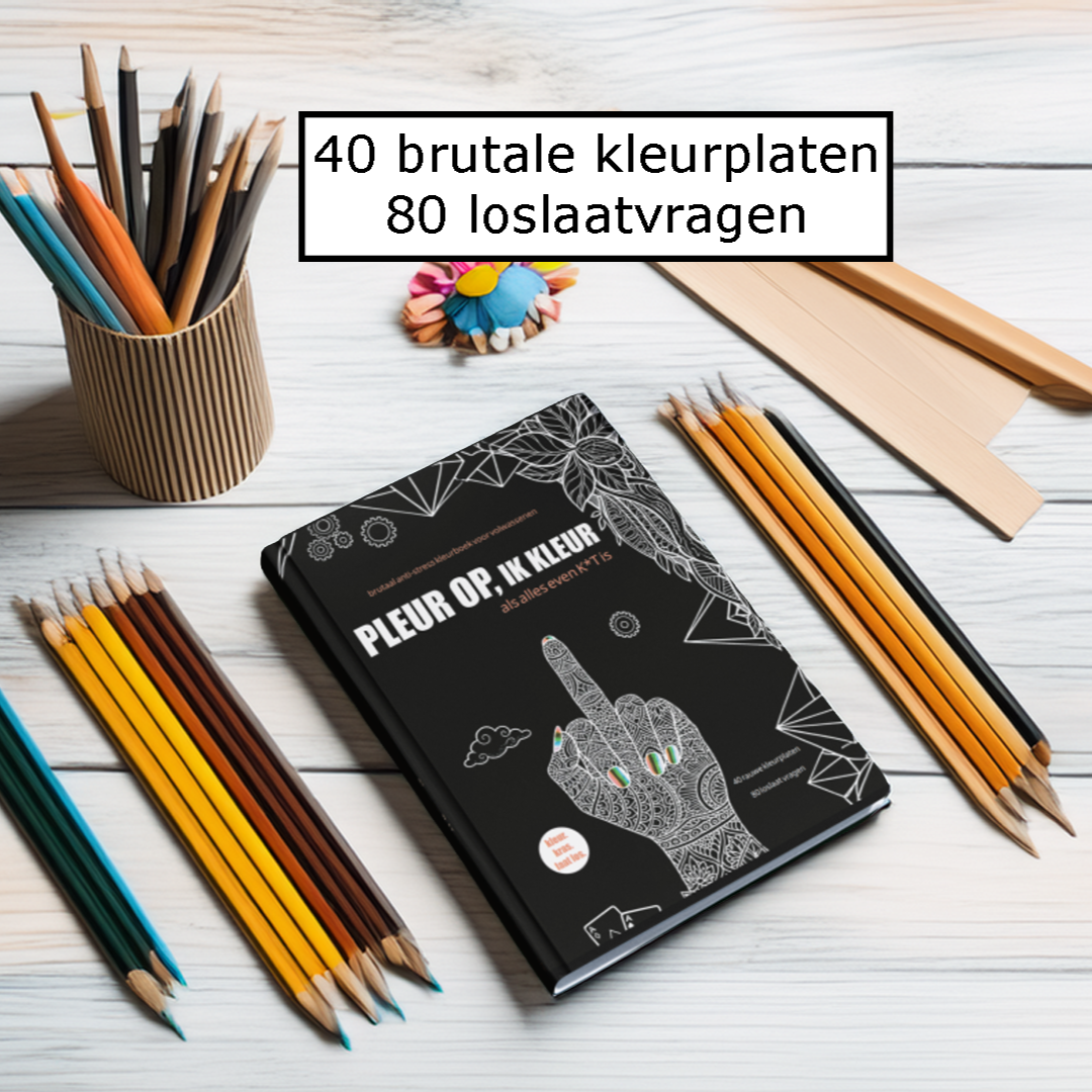 Pleur Op Ik Kleur ! Premium brutaal anti stress kleurboek voor volwassenen Als alles even k*t is - 40 rauwe kleurplaten + 80 vragen - f*ck it krasboek